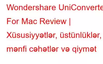 Wondershare UniConverter For Mac Review | Xüsusiyyətlər, üstünlüklər, mənfi cəhətlər və qiymət