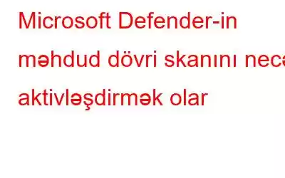 Microsoft Defender-in məhdud dövri skanını necə aktivləşdirmək olar