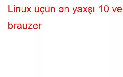 Linux üçün ən yaxşı 10 veb brauzer