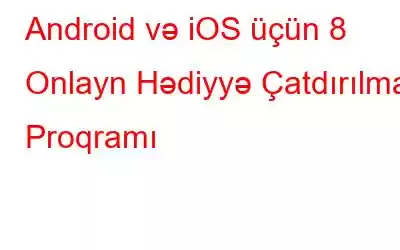 Android və iOS üçün 8 Onlayn Hədiyyə Çatdırılma Proqramı