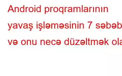 Android proqramlarının yavaş işləməsinin 7 səbəbi və onu necə düzəltmək olar