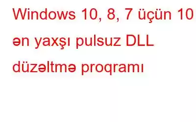 Windows 10, 8, 7 üçün 10 ən yaxşı pulsuz DLL düzəltmə proqramı