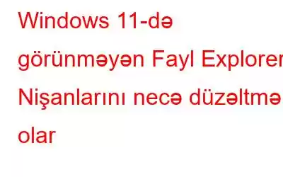 Windows 11-də görünməyən Fayl Explorer Nişanlarını necə düzəltmək olar