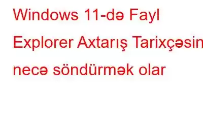 Windows 11-də Fayl Explorer Axtarış Tarixçəsini necə söndürmək olar