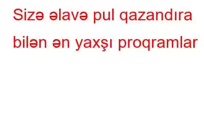 Sizə əlavə pul qazandıra bilən ən yaxşı proqramlar