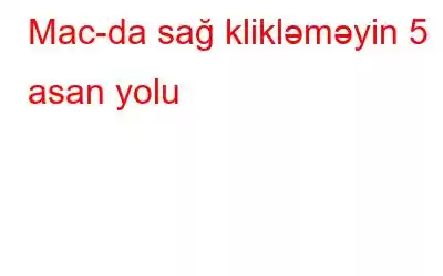 Mac-da sağ klikləməyin 5 asan yolu