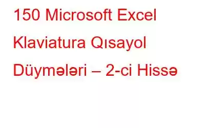 150 Microsoft Excel Klaviatura Qısayol Düymələri – 2-ci Hissə