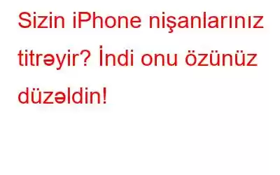 Sizin iPhone nişanlarınız titrəyir? İndi onu özünüz düzəldin!