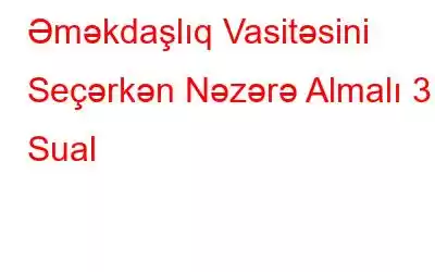 Əməkdaşlıq Vasitəsini Seçərkən Nəzərə Almalı 3 Sual