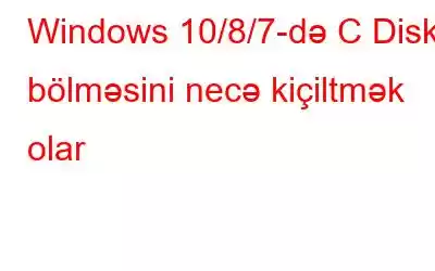 Windows 10/8/7-də C Disk bölməsini necə kiçiltmək olar