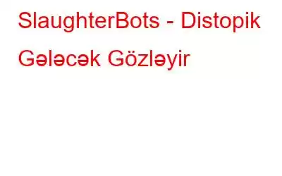 SlaughterBots - Distopik Gələcək Gözləyir