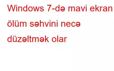 Windows 7-də mavi ekran ölüm səhvini necə düzəltmək olar