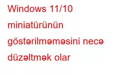 Windows 11/10 miniatürünün göstərilməməsini necə düzəltmək olar