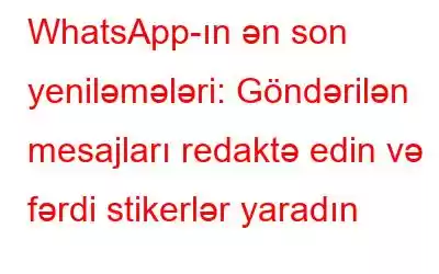 WhatsApp-ın ən son yeniləmələri: Göndərilən mesajları redaktə edin və fərdi stikerlər yaradın