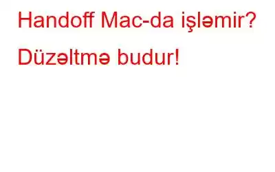 Handoff Mac-da işləmir? Düzəltmə budur!