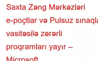 Saxta Zəng Mərkəzləri e-poçtlar və Pulsuz sınaqlar vasitəsilə zərərli proqramları yayır – Microsoft