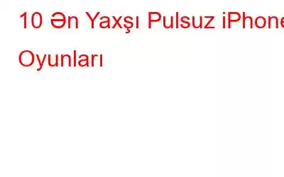 10 Ən Yaxşı Pulsuz iPhone Oyunları