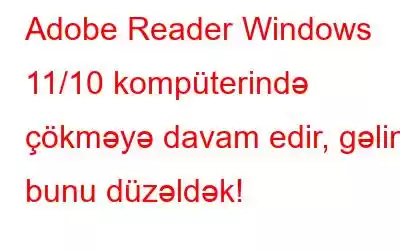 Adobe Reader Windows 11/10 kompüterində çökməyə davam edir, gəlin bunu düzəldək!