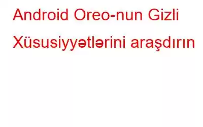 Android Oreo-nun Gizli Xüsusiyyətlərini araşdırın