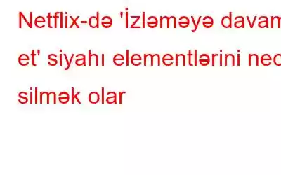 Netflix-də 'İzləməyə davam et' siyahı elementlərini necə silmək olar