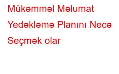 Mükəmməl Məlumat Yedəkləmə Planını Necə Seçmək olar