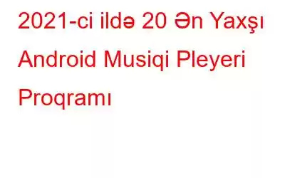 2021-ci ildə 20 Ən Yaxşı Android Musiqi Pleyeri Proqramı