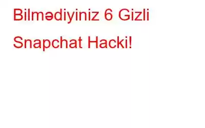 Bilmədiyiniz 6 Gizli Snapchat Hacki!