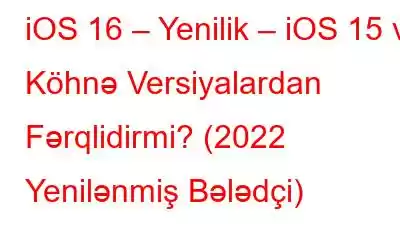 iOS 16 – Yenilik – iOS 15 və Köhnə Versiyalardan Fərqlidirmi? (2022 Yenilənmiş Bələdçi)