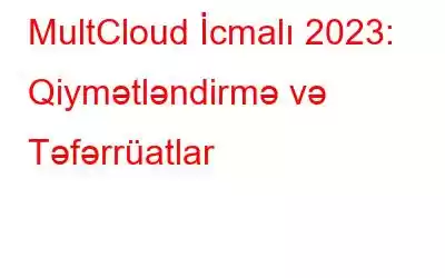 MultCloud İcmalı 2023: Qiymətləndirmə və Təfərrüatlar