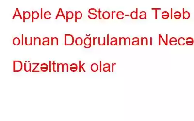 Apple App Store-da Tələb olunan Doğrulamanı Necə Düzəltmək olar