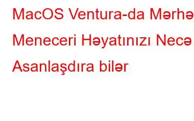 MacOS Ventura-da Mərhələ Meneceri Həyatınızı Necə Asanlaşdıra bilər