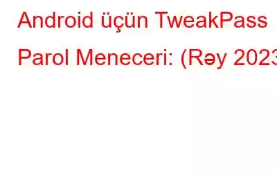 Android üçün TweakPass Parol Meneceri: (Rəy 2023)