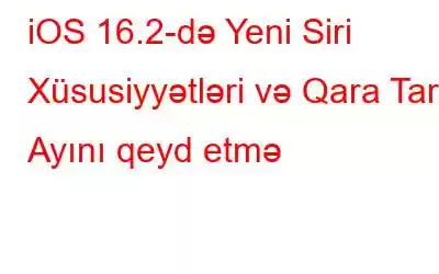 iOS 16.2-də Yeni Siri Xüsusiyyətləri və Qara Tarix Ayını qeyd etmə