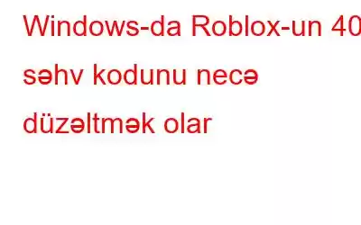 Windows-da Roblox-un 403 səhv kodunu necə düzəltmək olar