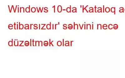 Windows 10-da 'Kataloq adı etibarsızdır' səhvini necə düzəltmək olar