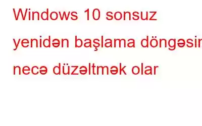 Windows 10 sonsuz yenidən başlama döngəsini necə düzəltmək olar