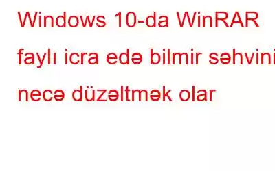 Windows 10-da WinRAR faylı icra edə bilmir səhvini necə düzəltmək olar