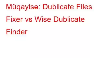 Müqayisə: Dublicate Files Fixer vs Wise Dublicate Finder