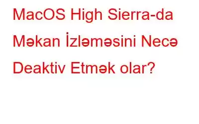 MacOS High Sierra-da Məkan İzləməsini Necə Deaktiv Etmək olar?