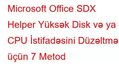 Microsoft Office SDX Helper Yüksək Disk və ya CPU İstifadəsini Düzəltmək üçün 7 Metod