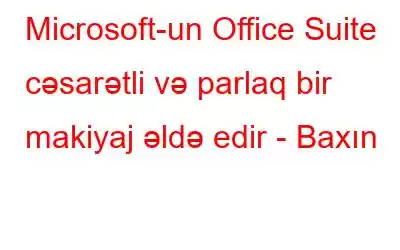 Microsoft-un Office Suite cəsarətli və parlaq bir makiyaj əldə edir - Baxın