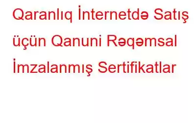 Qaranlıq İnternetdə Satış üçün Qanuni Rəqəmsal İmzalanmış Sertifikatlar