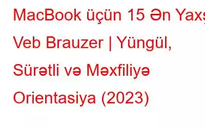 MacBook üçün 15 Ən Yaxşı Veb Brauzer | Yüngül, Sürətli və Məxfiliyə Orientasiya (2023)