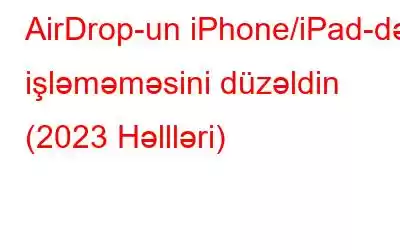 AirDrop-un iPhone/iPad-də işləməməsini düzəldin (2023 Həllləri)