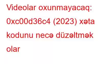 Videolar oxunmayacaq: 0xc00d36c4 (2023) xəta kodunu necə düzəltmək olar