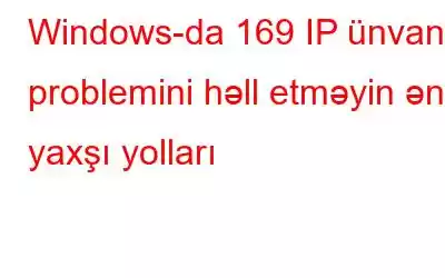 Windows-da 169 IP ünvanı problemini həll etməyin ən yaxşı yolları