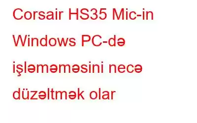 Corsair HS35 Mic-in Windows PC-də işləməməsini necə düzəltmək olar