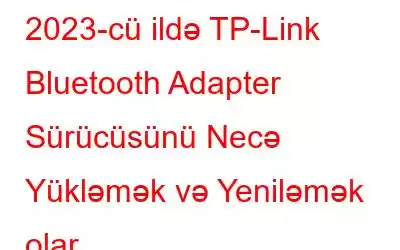 2023-cü ildə TP-Link Bluetooth Adapter Sürücüsünü Necə Yükləmək və Yeniləmək olar