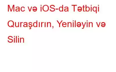 Mac və iOS-da Tətbiqi Quraşdırın, Yeniləyin və Silin