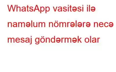 WhatsApp vasitəsi ilə naməlum nömrələrə necə mesaj göndərmək olar